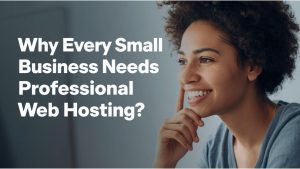 Why Every Small Business Needs Professional Web Hosting