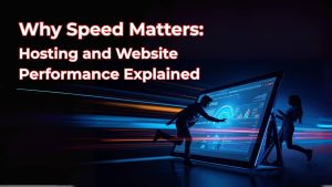 Why Speed Matters: Hosting and Website Performance Explained