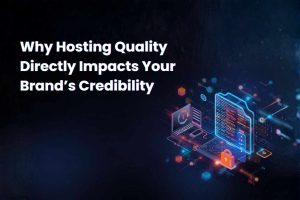 Why Hosting Quality Directly Impacts Your Brand’s Credibility