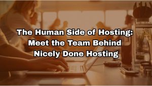The Human Side of Hosting: Meet the Team Behind Nicely Done Hosting