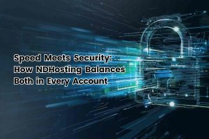 Speed Meets Security: How NDHosting Balances Both in Every Account